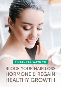 BONUS: 6 Natural Ways to Block Your Hair Loss Hormone and Regain Healthy Growth